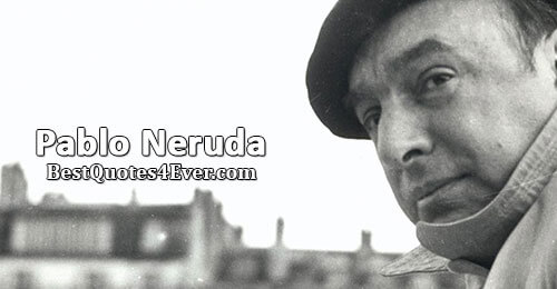 Pablo Neruda Quotes at Best Quotes Ever