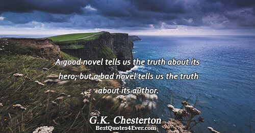 A good novel tells us the truth about its hero; but a bad novel tells us