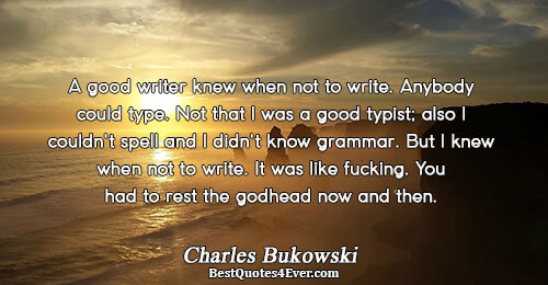 A good writer knew when not to write. Anybody could type. Not that I was a