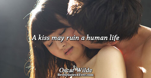 A kiss may ruin a human life. Oscar Wilde 