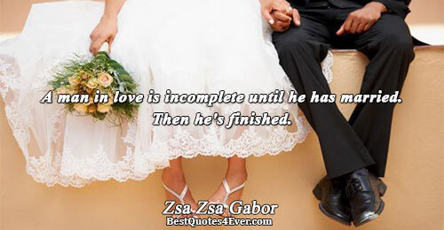 A man in love is incomplete until he has married. Then he's finished.. Zsa Zsa Gabor