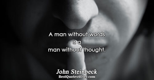 A man without words is a man without thought.. John Steinbeck Wisdom Sayings