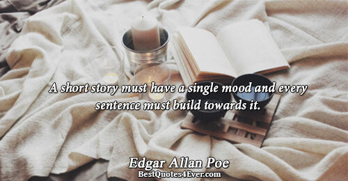 A short story must have a single mood and every sentence must build towards it.. Edgar