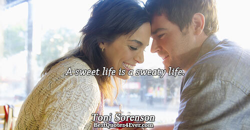 A sweet life is a sweaty life.. Toni Sorenson Life Sayings