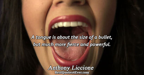 A tongue is about the size of a bullet, but much more fierce and powerful.. Anthony