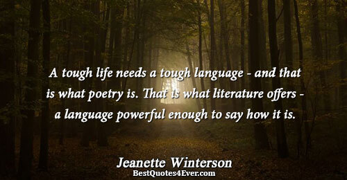 A tough life needs a tough language - and that is what poetry is. That is