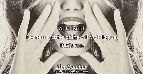 Ack! I said. Fearless master of the witty dialogue, that's me.. Jim Butcher Best Humor Quotes