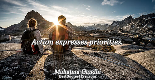 Action expresses priorities.. Mahatma Gandhi 