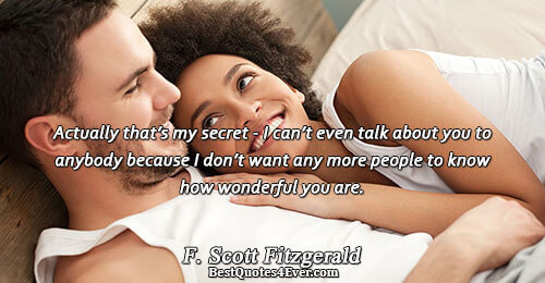 Actually that’s my secret - I can’t even talk about you to anybody because I don’t