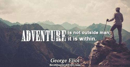 Adventure is not outside man; it is within.. George Eliot Famous Imagination Quotes