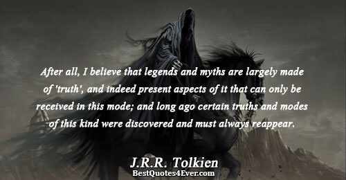 After all, I believe that legends and myths are largely made of 'truth', and indeed present