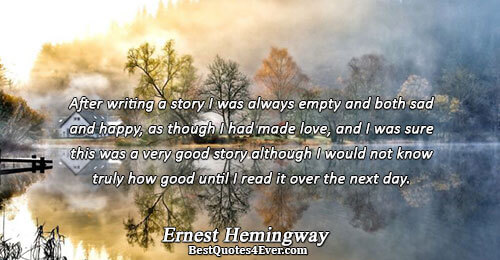 After writing a story I was always empty and both sad and happy, as though I