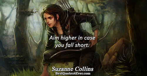 Aim higher in case you fall short.. Suzanne Collins Inspirational Quotes