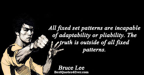 All fixed set patterns are incapable of adaptability or pliability. The truth is outside of all