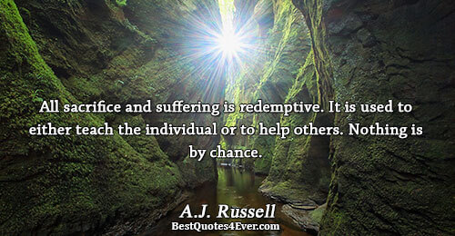 All sacrifice and suffering is redemptive. It is used to either teach the individual or to