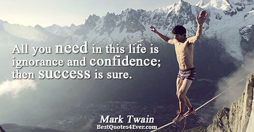 All you need in this life is ignorance and confidence; then success is sure. . Mark