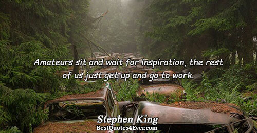 Amateurs sit and wait for inspiration, the rest of us just get up and go to