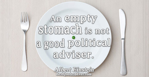 An empty stomach is not a good political adviser.. Albert Einstein Humor Messages