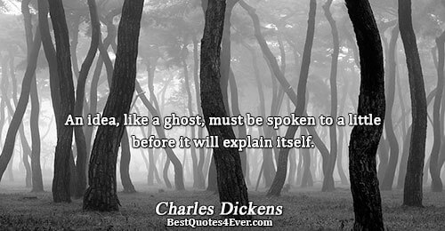 An idea, like a ghost, must be spoken to a little before it will explain itself..