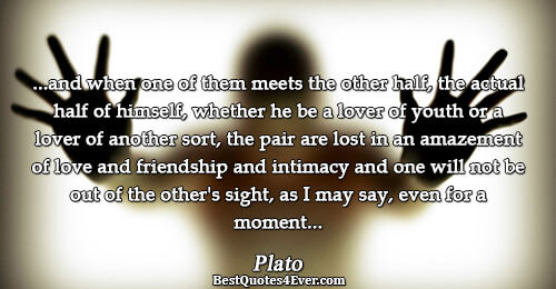 ...and when one of them meets the other half, the actual half of himself, whether he