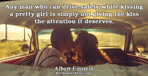 Any man who can drive safely while kissing a pretty girl is simply not giving the