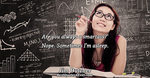 Are you always a smartass?' Nope. Sometimes I'm asleep.. Jim Butcher 