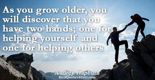 As you grow older, you will discover that you have two hands; one for helping yourself