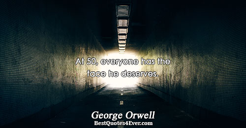 At 50, everyone has the face he deserves.. George Orwell Famous Life Quotes