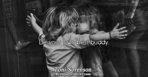 Be your own best buddy.. Toni Sorenson Love Quotes