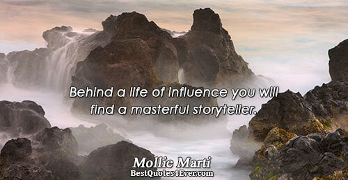 Behind a life of influence you will find a masterful storyteller.. Mollie Marti Famous Reflection Quotes