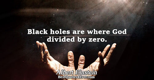 Black holes are where God divided by zero.. Albert Einstein 