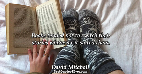 Books tended not to switch their stories whenever it suited them.. David Mitchell Books Messages