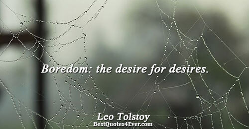 Boredom: the desire for desires.. Leo Tolstoy Quotes About Truth