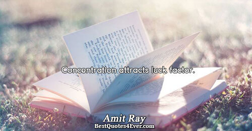 Concentration attracts luck factor.. Amit Ray Inspirational Sayings