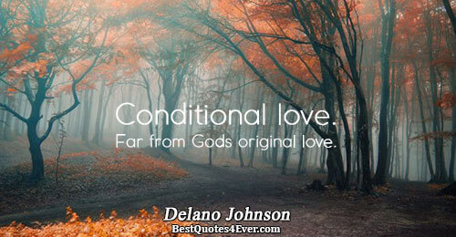 Conditional love. Far from Gods original love.. Delano Johnson Famous Love Quotes