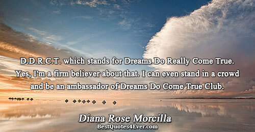 D.D.R.C.T. which stands for Dreams Do Really Come True. Yes, I'm a firm believer about that.