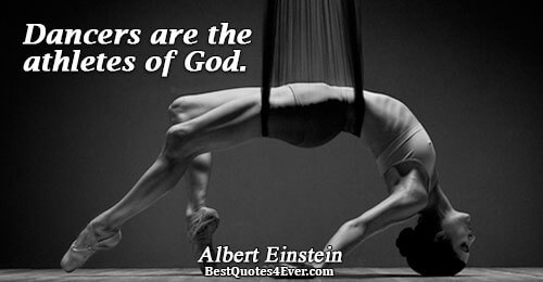 Dancers are the athletes of God.. Albert Einstein Life Sayings