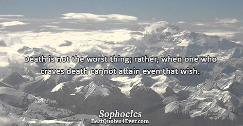 Death is not the worst thing; rather, when one who craves death cannot attain even that