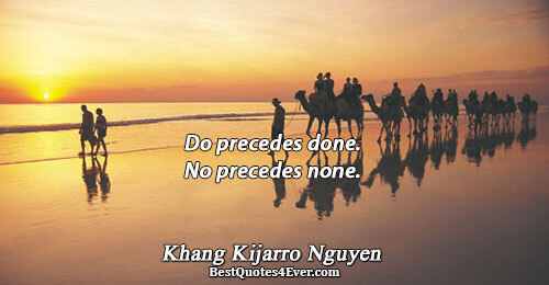 Do precedes done. No precedes none.. Khang Kijarro Nguyen Famous Action Quotes