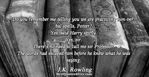 Do you remember me telling you we are practicing non-verbal spells, Potter? Yes, said Harry stiffly.