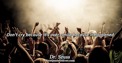 Don't cry because it's over, smile because it happened.. Dr. Seuss 