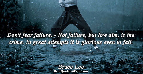 Don't fear failure. - Not failure, but low aim, is the crime. In great attempts it