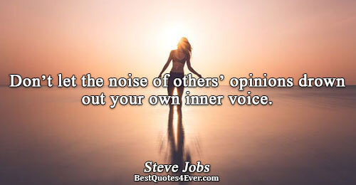 Don’t let the noise of others’ opinions drown out your own inner voice. [Stanford University commencement