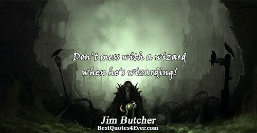 Don't mess with a wizard when he's wizarding!. Jim Butcher Famous Humor Quotes