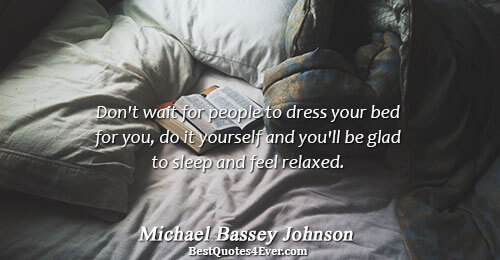 Don't wait for people to dress your bed for you, do it yourself and you'll be