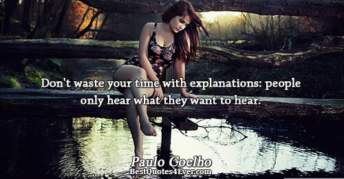 Don't waste your time with explanations: people only hear what they want to hear.. Paulo Coelho