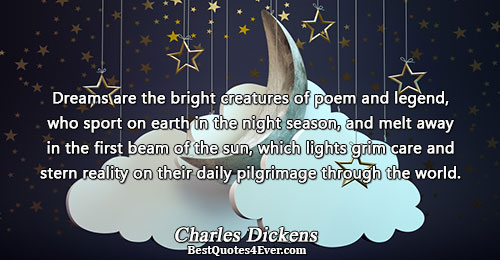 Dreams are the bright creatures of poem and legend, who sport on earth in the night