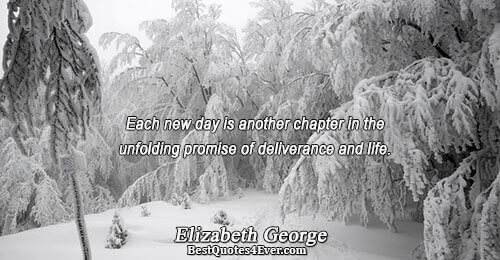 Each new day is another chapter in the unfolding promise of deliverance and life.. Elizabeth George