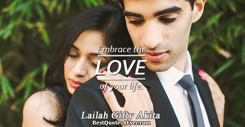 Embrace the love of your life.. Lailah Gifty Akita 