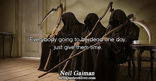 Everybody going to be dead one day, just give them time.. Neil Gaiman Death Messages